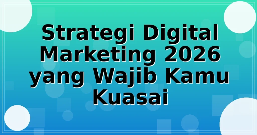 Strategi Digital Marketing 2026 yang Wajib Kamu Kuasai